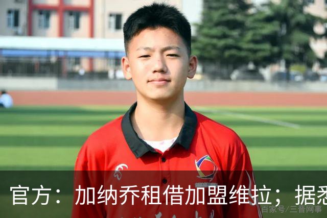 官方：加纳乔租借加盟维拉；据悉租借+买断合同总价将达5000万欧