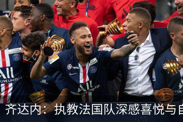 齐达内：执教法国队深感喜悦与自豪，对国家队未来充满雄心壮志